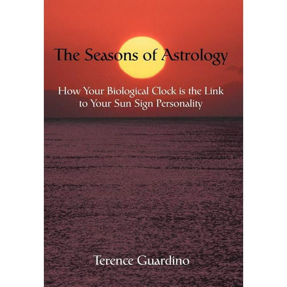 The Seasons of Astrology: How Your Biological Clock is the Link to Your Sun Sign Personality, (Hardcover)