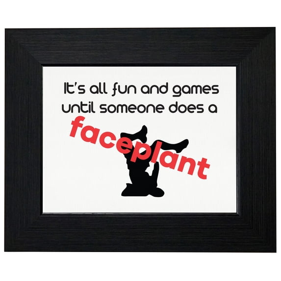 It Is All Fun Games Until Someone Faceplants Funny Framed Print Poster Wall or Desk Mount Options