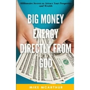 MIKE MCARTHUR Big Money Energy Directly from God: Millionaire Secrets to Attract Your Prosperity and Find Your Simple Path to Wealth (Paperback)