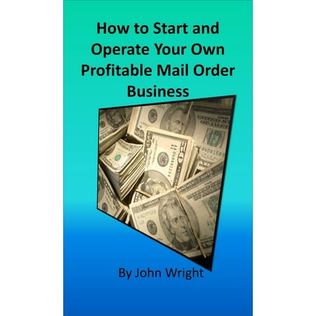 How to Start and Operate Your Own Profitable Mail Order Business - (Best Business To Own And Operate)