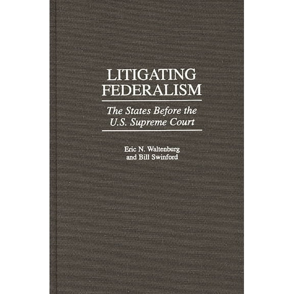 Contributions in Legal Studies Litigating Federalism: The States Before the U.S. Supreme Court, Book 88, (Hardcover)