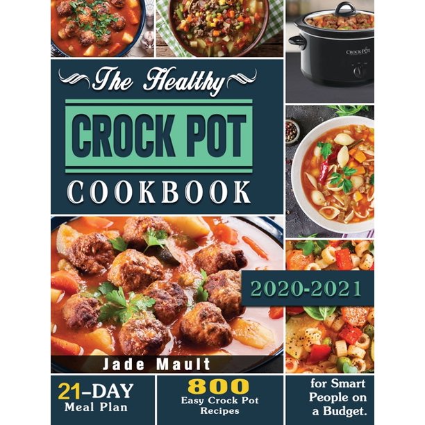 The Healthy Crock Pot Cookbook 800 Easy Crock Pot Recipes with 21Day