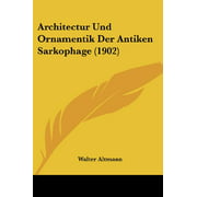 Architectur Und Ornamentik Der Antiken Sarkophage (1902) (édition allemande) [Broché] [22 février 2010] Altmann, Walter