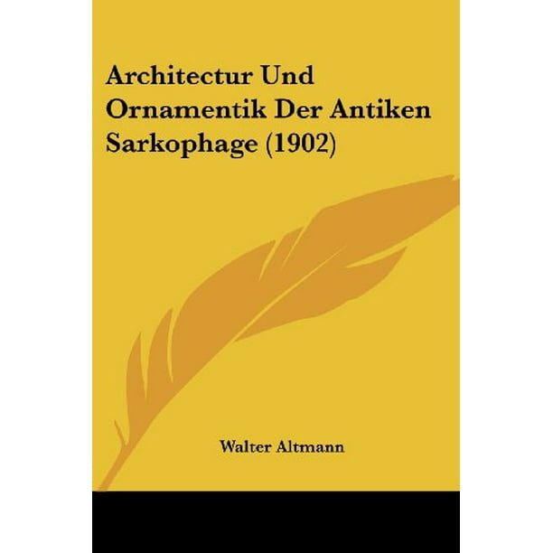 Architectur Und Ornementik Der Antiken Sarkophage (1902) (Edition Allemande) [Livre de Poche] [Fév 22, 2010] Altmann, Walter