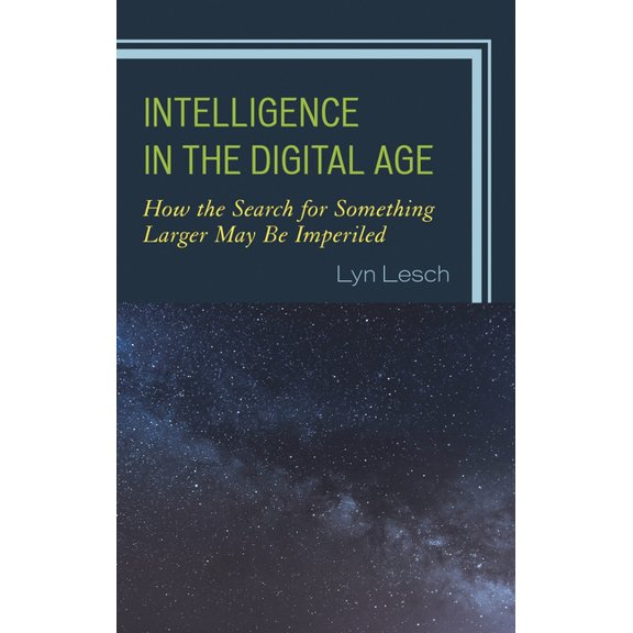 Intelligence in the Digital Age: How the Search for Something Larger May Be Imperiled, (Paperback)