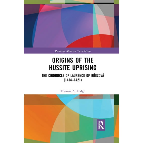 Routledge Medieval Translations Origins of the Hussite Uprising: The Chronicle of Laurence of Březová (1414 -1421), (Paperback)