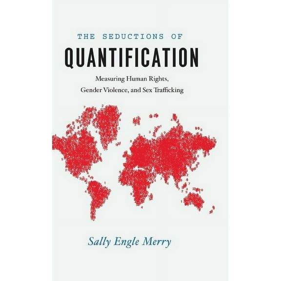 Chicago Series in Law and Society: The Seductions of Quantification : Measuring Human Rights, Gender Violence, and Sex Trafficking (Hardcover)