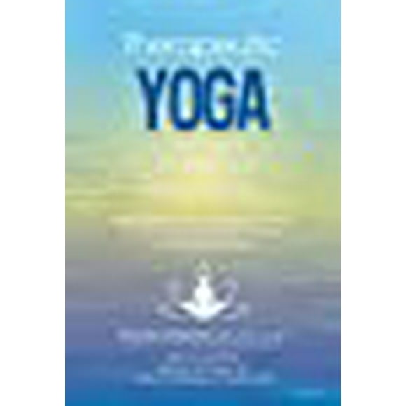Therapeutic Yoga for Trauma Recovery: Applying the Principles of Polyvagal Theory for Self-Discovery, Embodied Healing, and Meaningful Change