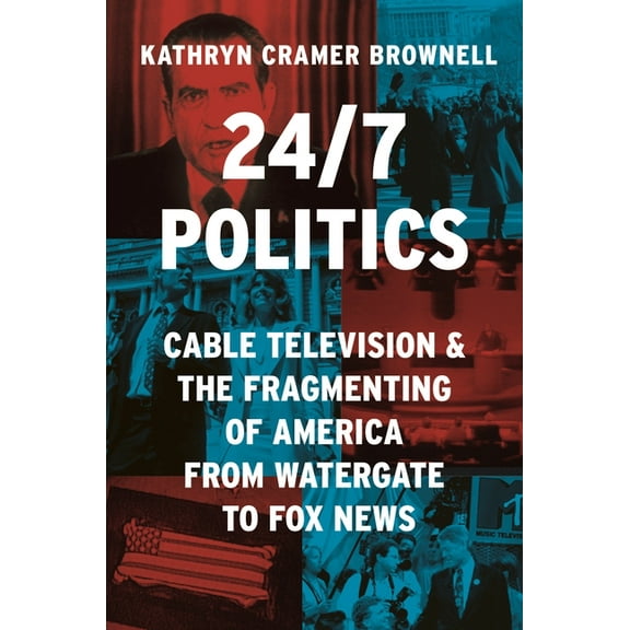 Politics and Society in Modern America 24/7 Politics: Cable Television and the Fragmenting of America from Watergate to Fox News, Book 154, (Paperback)