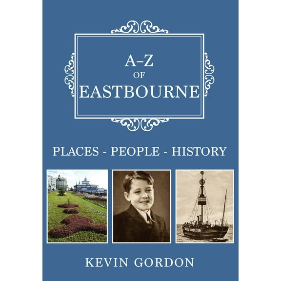 A-Z: A-Z of Eastbourne : Places-People-History (Paperback)
