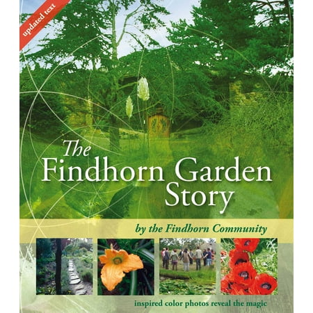 The Findhorn Garden Story : Inspired Color Photos Reveal the