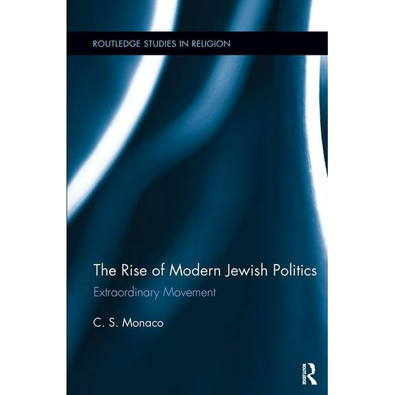 Routledge Studies in Religion The Rise of Modern Jewish Politics: Extraordinary Movement, (Paperback)