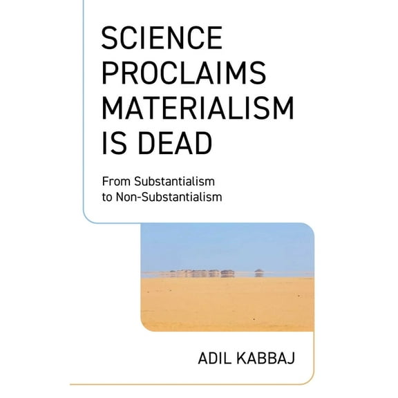Science Proclaims Materialism Is Dead: From Substantialism to Non-Substantialism, (Paperback)
