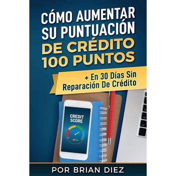 CÃ³mo Aumentar Su PuntuaciÃ³n De CrÃ©dito 100 Puntos   En 30 DÃ­as Sin ReparaciÃ³n De CrÃ©dito, (Paperback)