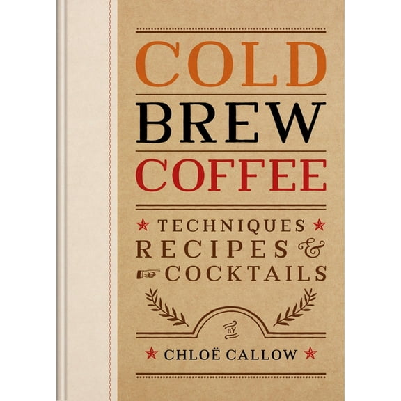 Cold Brew Coffee: Techniques, Recipes & Cocktails, (Hardcover)