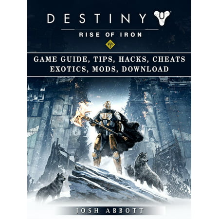 Destiny Rise of Iron Game Guide, Tips, Hacks, Cheats Exotics, Mods Download -