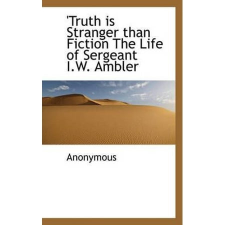 Truth Is Stranger Than Fiction the Life of Sergeant I.W. Ambler