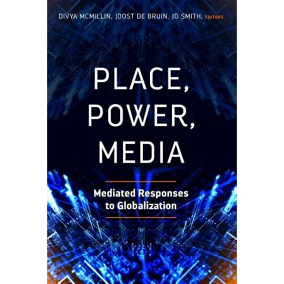 Place, Power, Media: Mediated Responses to Globalization (Paperback)