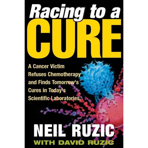 Racing to a Cure: A Cancer Victim Refuses Chemotherapy and Finds Tomorrow's Cures in Today's Scientific Laboratories, (Paperback)