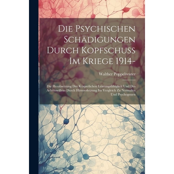 Die Psychischen Schädigungen Durch Kopfschuss Im Kriege 1914- (Paperback)