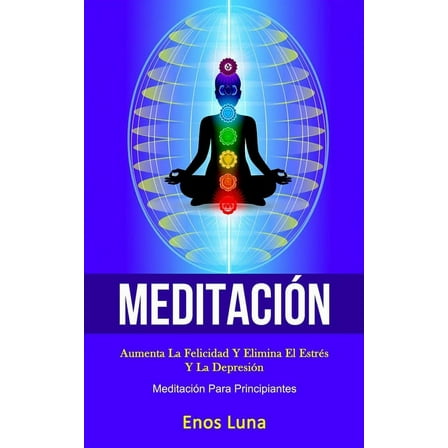 MeditaciÃ³n: Aumenta la felicidad y elimina el estrÃ©s y la depresiÃ³n (MeditaciÃ³n para principiantes), (Paperback)