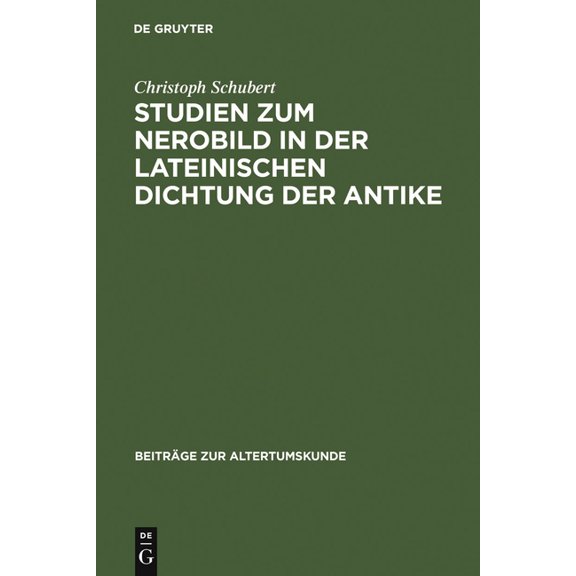 BeitrÃ¤ge Zur Altertumskunde Studien Zum Nerobild in Der Lateinischen Dichtung Der Antike, Book 116, (Hardcover)