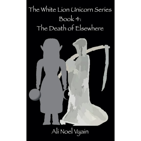 The White Lion Unicorn The Death of Elsewhere, Book 4, (Paperback)