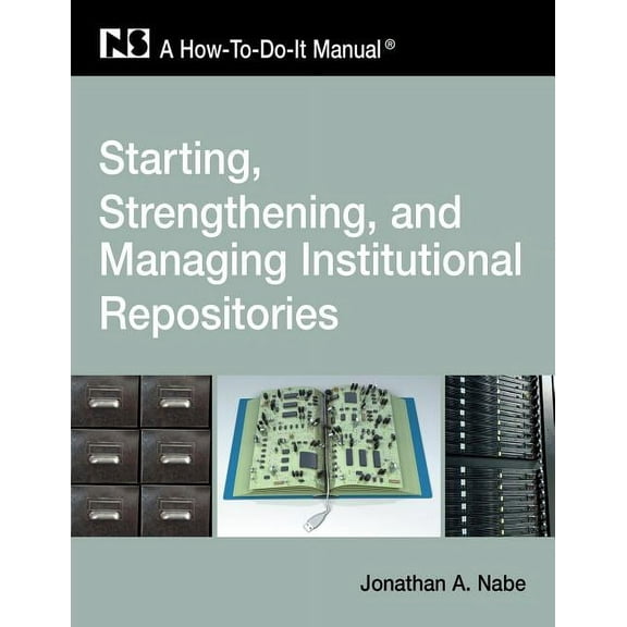 Starting, Strengthening, and Managing Institutional Repositories: A How-To-Do-It Manual (How-to-Do-It Manuals) (How-To-Do-It Manuals (Paperback))