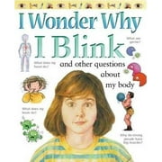 I Wonder Why I Blink : And Other Questions about My Body