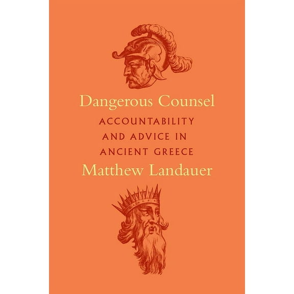 Dangerous Counsel : Accountability and Advice in Ancient Greece (Edition 1) (Hardcover)