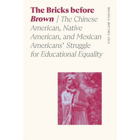 Sociology of Race and Ethnicity The Bricks Before Brown: The Chinese American, Native American, and Mexican Americans' Struggle for Educational Equ, (Paperback)
