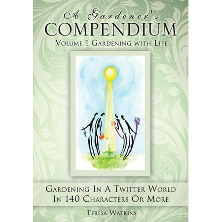 A Gardener s Compendium Volume 1 Gardening with Life (Paperback)