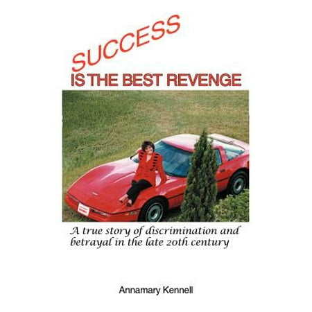 Success Is the Best Revenge : A True Story of Discrimination and Betrayal in the Late 20th