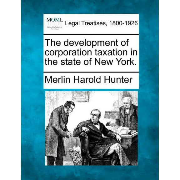 The Development of Corporation Taxation in the State of New York. (Paperback)