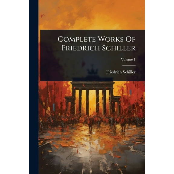 Complete Works Of Friedrich Schiller, (Paperback)