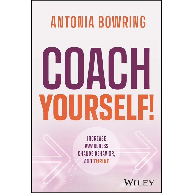 Coach Yourself!: Increase Awareness, Change Behavior, and Thrive