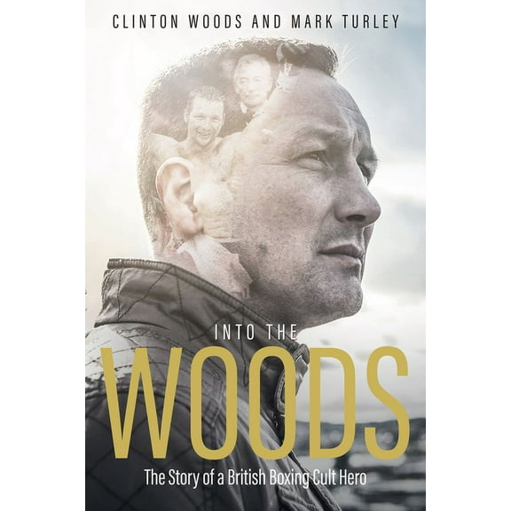 Into the Woods : The Story of a British Boxing Cult Hero (Hardcover)