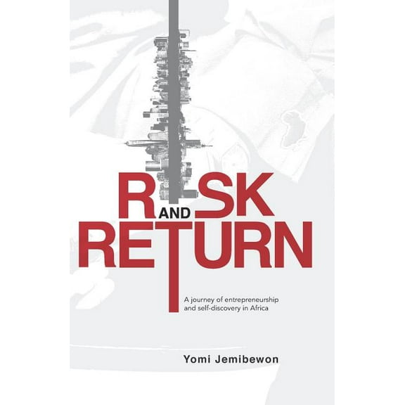 Risk and Return: A Journey of Entrepreneurship and Self-Discovery in Africa, (Paperback)