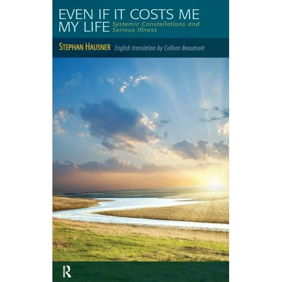 Even if it Costs me my Life: Systemic Constellations and Serious Illness, (Hardcover)