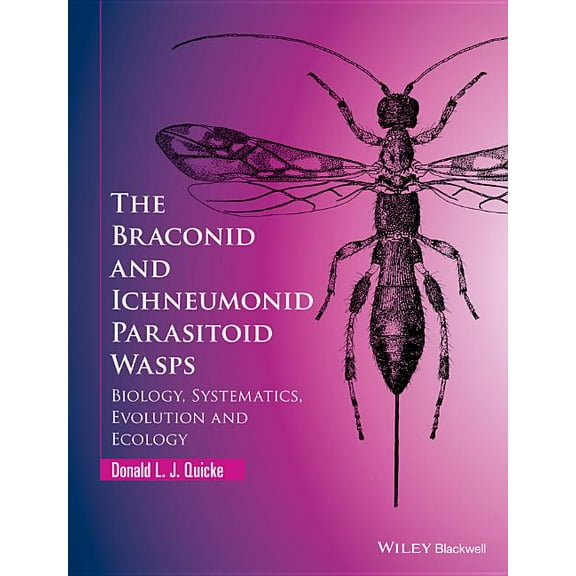 The Braconid and Ichneumonid Parasitoid Wasps: Biology, Systematics, Evolution and Ecology, (Hardcover)
