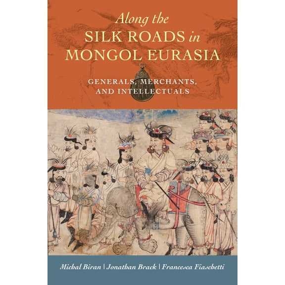Along the Silk Roads in Mongol Eurasia: Generals, Merchants, and Intellectuals, (Hardcover)