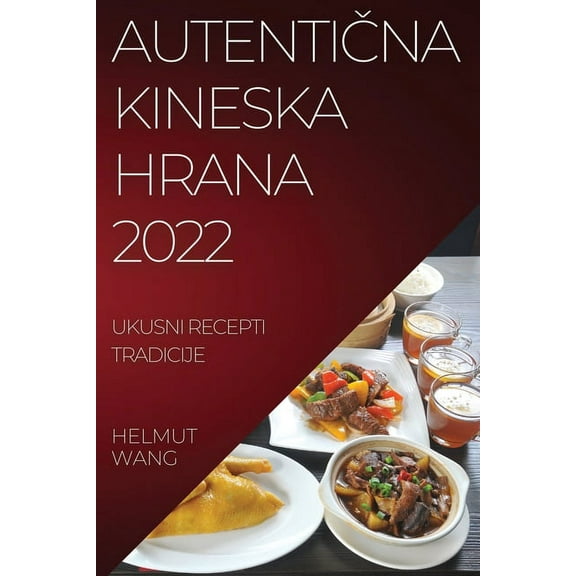 AutentiČna Kineska Hrana 2022: Ukusni Recepti Tradicije, (Paperback)