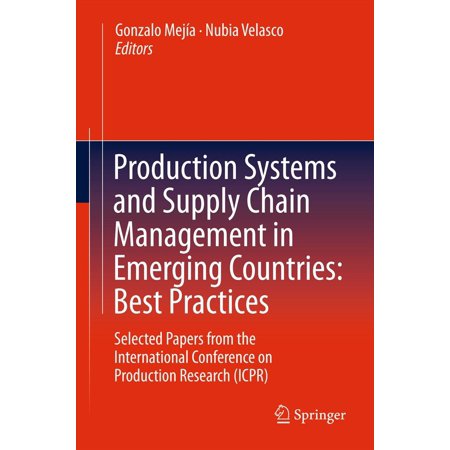 Production Systems and Supply Chain Management in Emerging Countries: Best Practices - (Supply Chain Best Practices Framework)