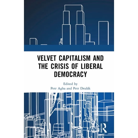 Velvet Capitalism and the Crisis of Liberal Democracy, (Hardcover)