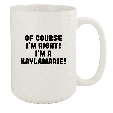 

Of Course I m Right! I m A Kaylamarie! - Ceramic 15oz White Mug White