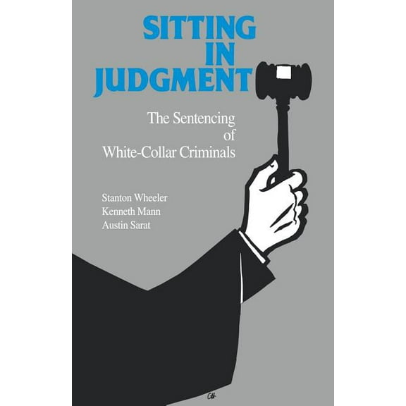 Yale Studies on White-Collar Crime Series: Sitting in Judgement : The Sentencing of White-Collar Criminals (Paperback)