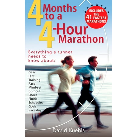 Four Months to a Four-Hour Marathon : Everything a Runner Needs to Know About Gear, Diet, Training, Pace, Mind-set, Burnout, Shoes, Fluids, Schedules, Goals, & Race Day,
