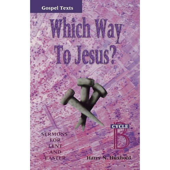Gospel Sermon Series, Cycle B Which Way to Jesus?: Sermons for Lent and Easter: Cycle B, Gospel Texts, (Paperback)