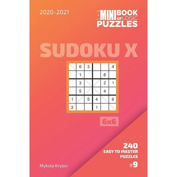 Sudoku X Puzzle Book 6x6: The Mini Book Of Logic Puzzles 2020-2021. Sudoku X 6x6 - 240 Easy To Master Puzzles. #9 (Series #9) (Paperback)