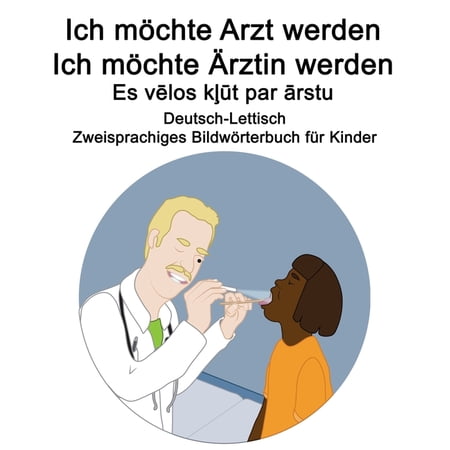 Deutsch-Lettisch Ich möchte Arzt werden/Ich möchte Ärztin werden - Es vēlos kļūt par ārstu Zweisprachiges Bildwörterbuch für Kinder (Paperback)
